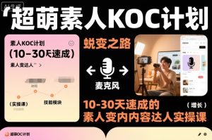超萌素人KOC计划,10-30天速成的素人变内容达人实操课,适合想做短剧小说推文电商推广的素人入局| 鹿鸣网创