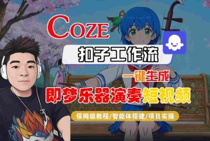 Coze扣子智能体工作流一键生成“即梦乐器演奏“短视频，全流程保姆级教学| 鹿鸣网创