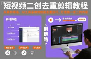 短视频二创去重剪辑教程，从素材筛选、AI工具运用到智能去重技巧，打造独一无二的内容| 鹿鸣网创