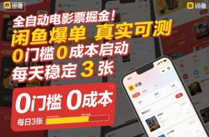 全自动电影票掘金,闲鱼爆单真实可测,0门槛0成本启动,每天稳定3张【揭秘】| 鹿鸣网创