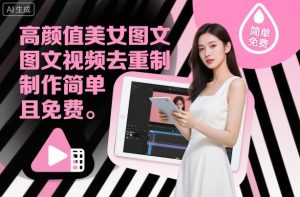 高颜值美女图文视频去重制作教学,制作简单且免费| 鹿鸣网创