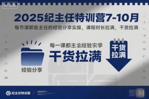 2025纪主任特训营7-10月，每节课都是主任的经验分享实操，课程时长拉满，干货拉满| 鹿鸣网创