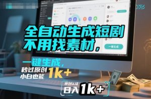 全自动生成短剧，不用找素材，不用剪辑，一键生成，秒过原创，小白也能轻松日入1k+【揭秘】| 鹿鸣网创