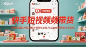 快手短视频带货，快速掌握快手短视频带货核心能力，适合新手快速上手变现| 鹿鸣网创
