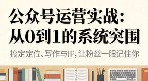 公众号运营实战,从定位到变现的全流程,从0到1的系统突围| 鹿鸣网创