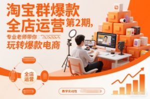 淘宝群爆款全店运营第2期,专业老师带你玩转爆款电商| 鹿鸣网创
