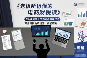 老板听得懂的电商财税课,专为电商及上下游老板量身打造,聚焦财税合规运营、提前规划| 鹿鸣网创