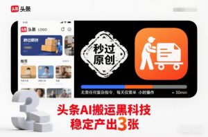 头条AI搬运黑科技,秒过原创,无需任何复杂指令,每天仅需半小时操作,稳定产出3张【揭秘】| 鹿鸣网创
