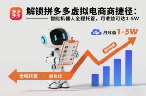 解锁拼多多虚拟电商捷径:智能机器人全程托管,月收益可达1-5W【揭秘】| 鹿鸣网创