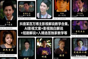抖音某百万博主影视解说教学合集,AI影视文案+影视独白解说+短剧解说+入精选签独家教学等| 鹿鸣网创