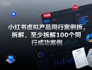 小红书虚拟产品同行案例拆解，至少拆解100个同行成功案例（完结）| 鹿鸣网创