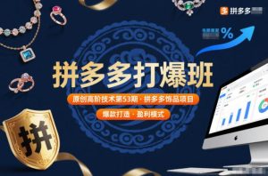 拼多多打爆班原创高阶技术第53期，拼多多饰品项目| 鹿鸣网创