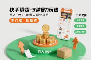 快手带货3种暴力玩法，月入1W+，无需直播、无需囤货、无需拉人推广，适合普通人副业项目| 鹿鸣网创