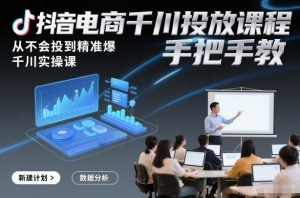 抖音电商千川投放课程，从不会投到精准爆，千川实操课，手把手教| 鹿鸣网创