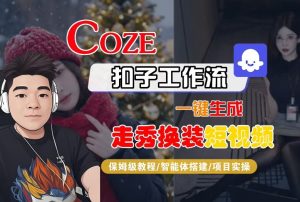 Coze扣子智能体工作流一键生成“nano即梦走秀换装“短视频，全流程保姆级教学| 鹿鸣网创