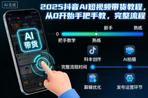2025抖音AI短视频带货教程,从0开始手把手教,完整流程| 鹿鸣网创