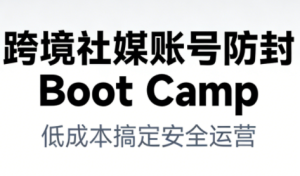 跨境社媒账号防封Boot Camp，低成本搞定社媒账号安全与长期运营| 鹿鸣网创