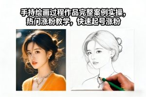 手持绘画过程作品完整案例实操，热门涨粉教学，快速起号涨粉| 鹿鸣网创