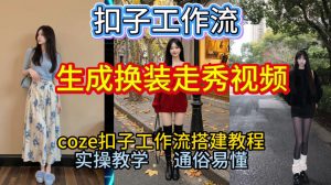 Coze扣子工作流一键生成换装走秀视频，2026保姆级搭建教程来啦，直接生成换装走秀视频全流程| 鹿鸣网创