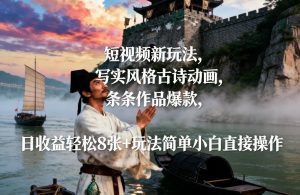 短视频新玩法，写实风格古诗动画，条条作品爆款，日收益轻松8张+玩法简单小白直接操作| 鹿鸣网创
