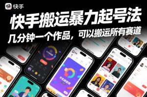 快手搬运暴力起号法，几分钟一个作品，手机就能做，可以搬运所有赛道| 鹿鸣网创