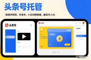 头条号AI托管,我提供视频,你发布,小白闭眼躺賺,最高月入5k+【揭秘】| 鹿鸣网创