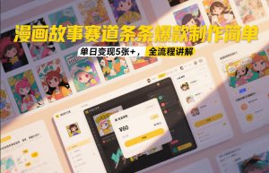 漫画故事赛道条条爆款制作简单，单日变现5张+，全流程讲解| 鹿鸣网创