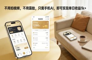 不用拍视频，不用露脸，只需手机AI，即可实现单日收益1k+【揭秘】| 鹿鸣网创