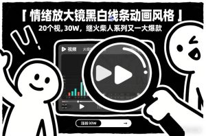 情绪放大镜黑白线条动画风格，20个视频，涨粉30W，继火柴人系列又一大爆款| 鹿鸣网创