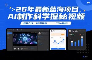 26年最新蓝海项目，AI制作科学探秘视频，变现方式强到离谱，日收入1k，46条作品75w粉丝| 鹿鸣网创