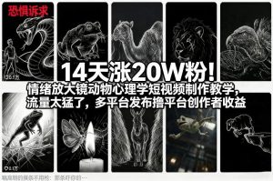 14天涨20W粉！情绪放大镜动物心理学短视频制作教学，流量太猛了，多平台发布撸平台创作者收益| 鹿鸣网创