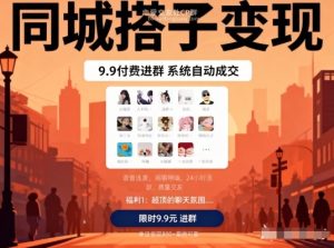 同城搭子变现，9.9付费进群+系统自动成交，单日变现8张| 鹿鸣网创