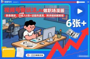 视频号新玩法，AI做职场漫画，条条爆款，日收入6张+话题热度高，附详细拆解教程| 鹿鸣网创