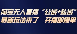 淘宝无人直播完整教程,公试+私域,最新玩法来了,开播即爆单| 鹿鸣网创