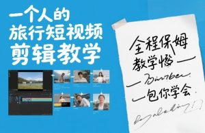 一个人的旅行短视频剪辑教学，全程保姆级教学包你学会| 鹿鸣网创