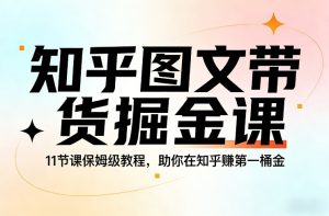知乎图文带货掘金课，11节课保姆级教程，助你在知乎賺第一桶金| 鹿鸣网创