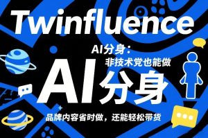 Twinfluence AI分身：非技术党也能做，品牌内容省时做，还能轻松带货| 鹿鸣网创