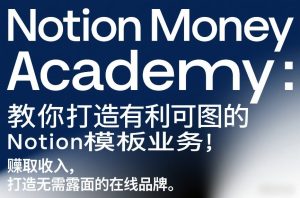 Notion Money Academy：教你打造有利可图的Notion模板业务，賺取收入，打造无需露面的在线品牌| 鹿鸣网创