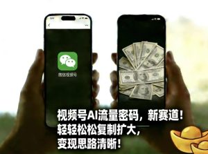 视频号AI流量密码新赛道，轻轻松松复制扩大，变现思路清晰| 鹿鸣网创