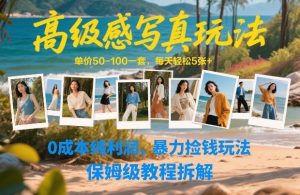 高级感写真玩法，单价50-100一套，每天轻松5张+，0成本纯利润，暴力捡钱玩法，保姆级教程拆解| 鹿鸣网创