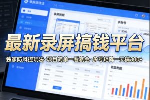 最新录屏搞钱平台,独家的防风控玩法,项目简单,一看就会,多号矩阵一天搞300+【揭秘】| 鹿鸣网创