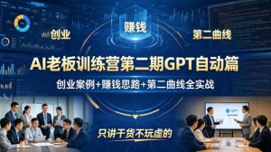 AI老板训练营第二期GPT自动篇，创业案例+賺钱思路+第二曲线全实战，只讲干货不玩虚的| 鹿鸣网创