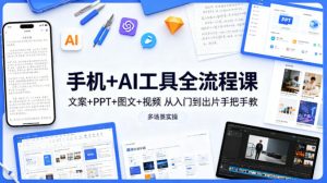 手机+AI工具全流程课，文案+PPT+图文+视频，从入门到出片手把手教，多场景实操| 鹿鸣网创