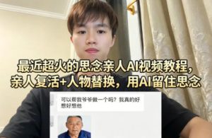 最近超火的思念亲人AI视频教程，亲人复活+人物替换，用AI留住思念| 鹿鸣网创