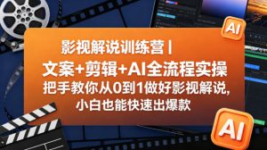 影视解说训练营|文案+剪辑+AI全流程实操,把手教你从0到1做好影视解说,小白也能快速出爆款| 鹿鸣网创