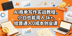AI商单写作实战教程,小白也能周入3k+,给普通人0成本创业课| 鹿鸣网创