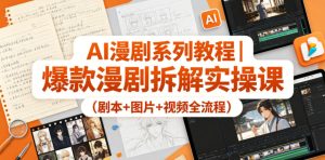 AI漫剧系列教程｜爆款漫剧拆解实操课（剧本+图片+视频全流程）| 鹿鸣网创