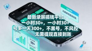 最新录屏賺钱平台，一小时30+，号多一天300+，不黑号，不风控，无需提现直接到账【揭秘】| 鹿鸣网创