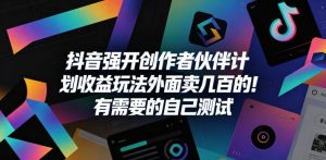 抖音强开创作者伙伴计划收益玩法,外面卖几百的!有需要的自己测试| 鹿鸣网创