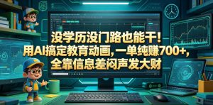 没学历没门路也能干!用AI搞定教育动画,一单纯賺700+,全靠信息差闷声发大财【揭秘】| 鹿鸣网创
